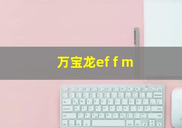 万宝龙ef f m